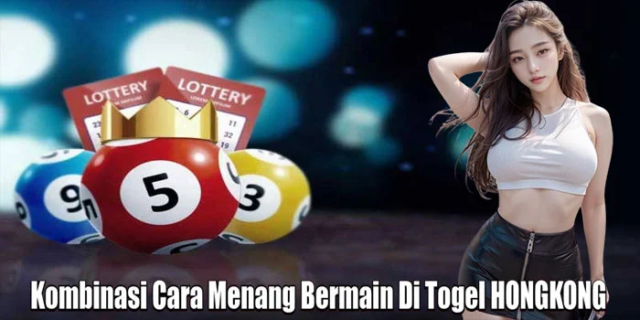 Kombinasi Cara Menang Bermain Di Togel Hongkong
