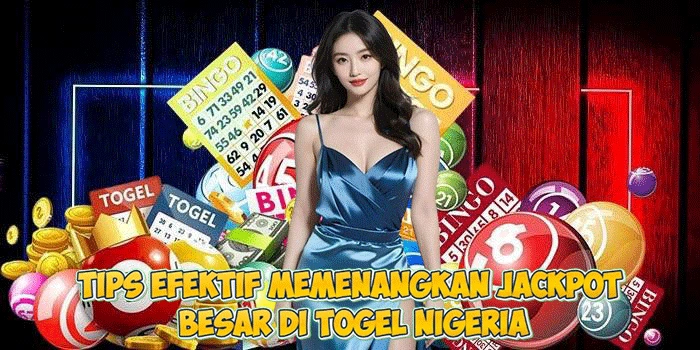 Tips Efektif Memenangkan Jackpot Besar Di Togel Nigeria
