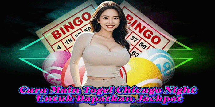 Cara Main Togel Chicago Night Untuk Dapatkan Jackpot
