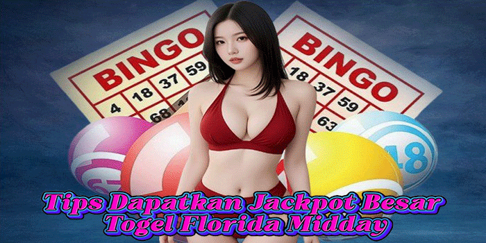 Tips Dapatkan Jackpot Besar Togel Florida Midday