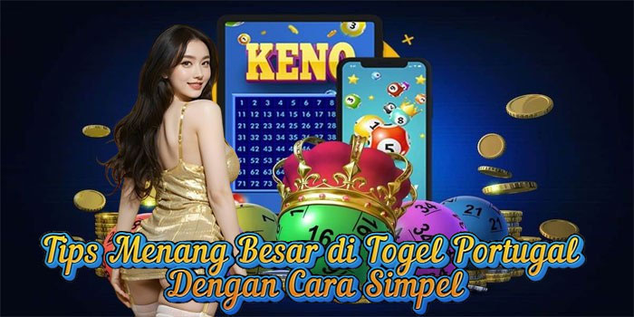 Tips Menang Besar di Togel Portugal Dengan Cara Simpel