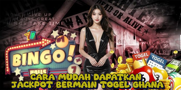 Cara Mudah Dapatkan Jackpot Bermain Togel Ghana