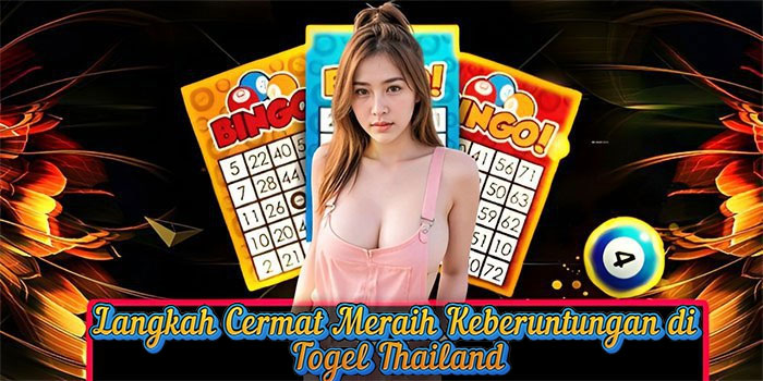 Langkah Cermat Meraih Keberuntungan di Togel Thailand