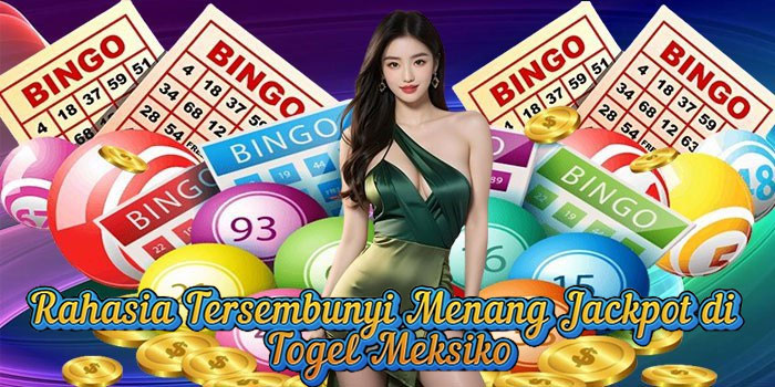 Rahasia Tersembunyi Menang Jackpot di Togel Meksiko