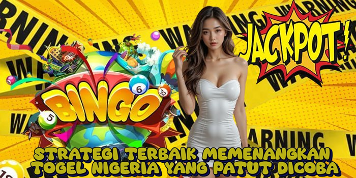 Strategi Terbaik Memenangkan Togel Nigeria yang Patut Dicoba