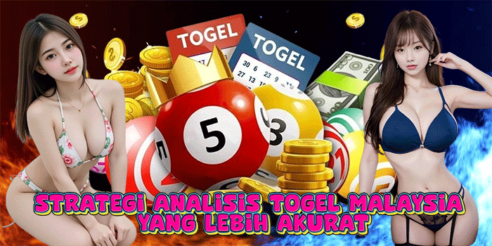 Strategi Analisis Togel Malaysia Yang Lebih Akurat